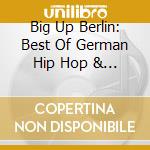 Big Up Berlin: Best Of German Hip Hop & Reggae - Big Up Berlin: Best Of German Hip Hop & Reggae cd