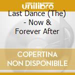 Last Dance (The) - Now & Forever After cd musicale di The Last dance