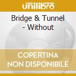 Bridge & Tunnel - Without cd musicale di Bridge & Tunnel