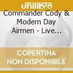 Commander Cody & Modern Day Airmen - Live From The Island cd musicale di Commander Cody & Modern Day Airmen