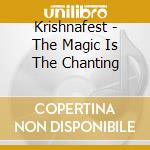 Krishnafest - The Magic Is The Chanting cd musicale di Krishnafest