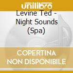Levine Ted - Night Sounds (Spa) cd musicale di Levine Ted