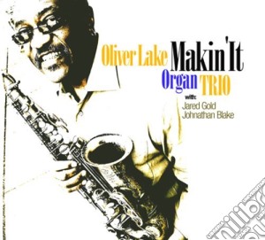 Oliver Lake Organ Trio - Makin'It cd musicale di Oliver lake organ tr