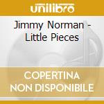 Jimmy Norman - Little Pieces cd musicale di Jimmy Norman