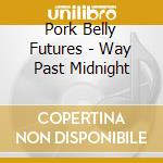 Pork Belly Futures - Way Past Midnight cd