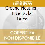 Greene Heather - Five Dollar Dress cd