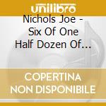 Nichols Joe - Six Of One Half Dozen Of The Other cd