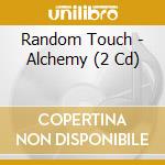 Random Touch - Alchemy (2 Cd) cd