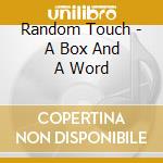 Random Touch - A Box And A Word cd musicale di Random Touch