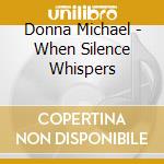 Donna Michael - When Silence Whispers cd musicale di Donna Michael