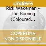 Rick Wakeman - The Burning (Coloured Vinyl) cd musicale di Rick Wakeman
