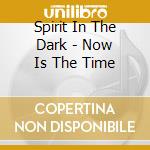 Spirit In The Dark - Now Is The Time cd