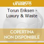 Torun Eriksen - Luxury & Waste cd