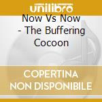 Now Vs Now - The Buffering Cocoon