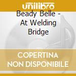 Beady Belle - At Welding Bridge cd