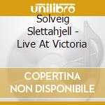 Solveig Slettahjell - Live At Victoria cd musicale di Slettahjell Solveig