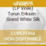 (LP Vinile) Torun Eriksen - Grand White Silk vinile