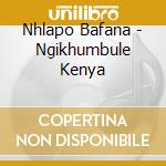 Nhlapo Bafana - Ngikhumbule Kenya cd