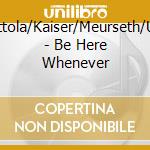 Degruttola/Kaiser/Meurseth/Urheim - Be Here Whenever cd