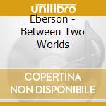 Eberson - Between Two Worlds cd