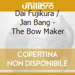 Dai Fujikura / Jan Bang - The Bow Maker cd