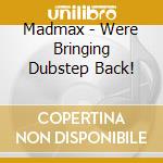 Madmax - Were Bringing Dubstep Back! cd