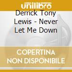 Derrick Tony Lewis - Never Let Me Down cd musicale di Derrick Tony Lewis