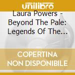 Laura Powers - Beyond The Pale: Legends Of The Goddess 2 cd