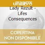 Lady Rezult - Lifes Consequences cd musicale di Lady Rezult