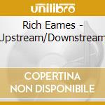 Rich Eames - Upstream/Downstream cd musicale di Rich Eames