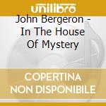 John Bergeron - In The House Of Mystery cd