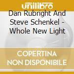 Dan Rubright And Steve Schenkel - Whole New Light cd