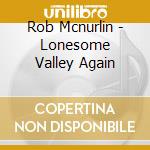 Rob Mcnurlin - Lonesome Valley Again cd musicale di Rob Mcnurlin