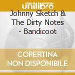 Johnny Sketch & The Dirty Notes - Bandicoot cd