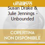 Susan Drake & Julie Jennings - Unbounded cd musicale di Susan Drake & Julie Jennings