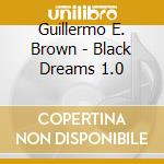 Guillermo E. Brown - Black Dreams 1.0 cd musicale di Guillermo E. Brown