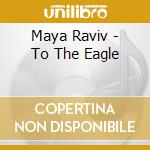 Maya Raviv - To The Eagle cd
