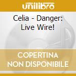 Celia - Danger: Live Wire! cd musicale di Celia