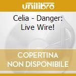 Celia - Danger: Live Wire! cd
