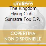 The Kingdom Flying Club - Sumatra Fox E.P. cd