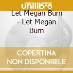 Let Megan Burn - Let Megan Burn cd