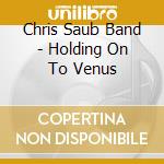 Chris Saub Band - Holding On To Venus cd