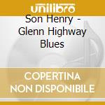 Son Henry - Glenn Highway Blues cd