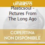 Plasticsoul - Pictures From The Long Ago cd