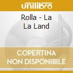 Rolla - La La Land cd musicale di Rolla