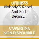 Nobody'S Rebel - And So It Begins... cd musicale di Nobody'S Rebel