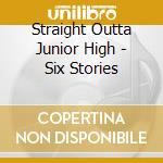 Straight Outta Junior High - Six Stories cd