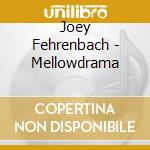 Joey Fehrenbach - Mellowdrama cd musicale di Joey Fehrenbach