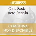 Chris Saub - Aero Regalla cd