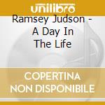 Ramsey Judson - A Day In The Life cd musicale di Ramsey Judson